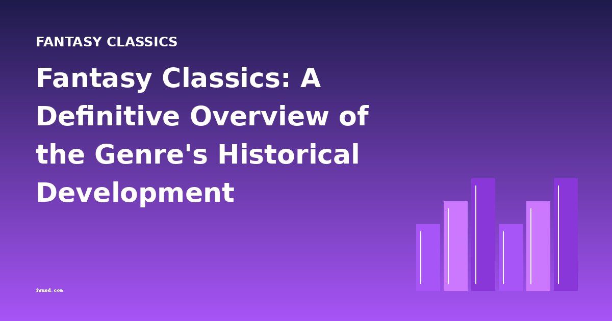 Fantasy Classics: A Definitive Overview of the Genre's Historical Development
