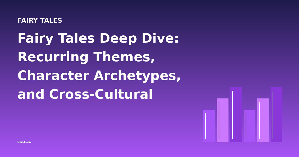 Fairy Tales Deep Dive: Recurring Themes, Character Archetypes, and Cross-Cultural Patterns